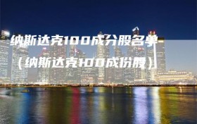 纳斯达克100成分股名单（纳斯达克100成份股）