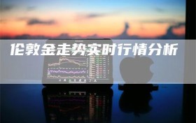 伦敦金走势实时行情分析