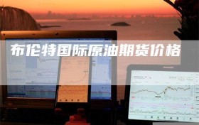 布伦特国际原油期货价格