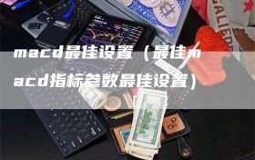 macd最佳设置（最佳macd指标参数最佳设置）