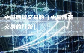 中国期货交易的（中国期货交易的开始）