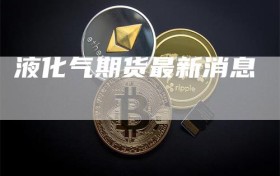 液化气期货最新消息