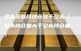 多头交割月持仓多于空头（多头持仓量大于空头持仓量）