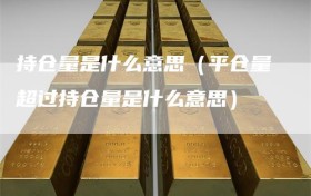 持仓量是什么意思（平仓量超过持仓量是什么意思）