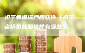 初学者模拟炒股软件（初学者模拟炒股软件有哪些）