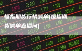 恒指期货行情喊单(恒指期货喊单直播间)
