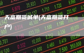 天富期货喊单(天富期货开户)