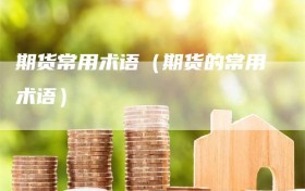 期货常用术语（期货的常用术语）