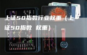 上证50指数行业权重（上证50指数 权重）
