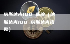 纳斯达克100 新浪（纳斯达克100 纳斯达克指数）