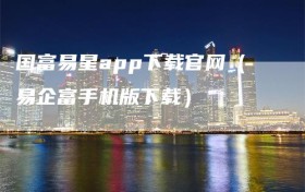 国富易星app下载官网（易企富手机版下载）