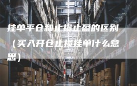 挂单平仓和止损止盈的区别（买入开仓止损挂单什么意思）