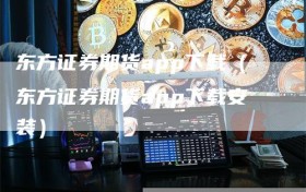 东方证券期货app下载（东方证券期货app下载安装）