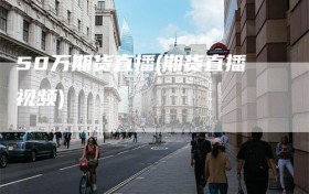 50万期货直播(期货直播视频)