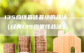 135均线最佳最绝的战法（经典135均量线战法）