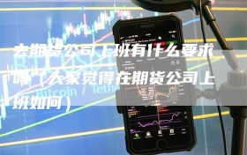 去期货公司上班有什么要求吗（大家觉得在期货公司上班如何）
