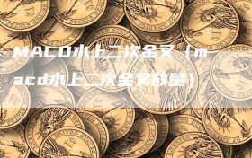 MACD水上二次金叉（macd水上二次金叉放量）