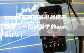 macd最简单最准最精的战法（一招鲜最牛的macd战法）