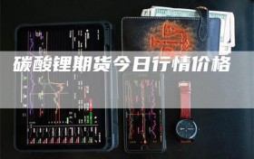 碳酸锂期货今日行情价格