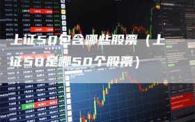 上证50包含哪些股票（上证50是哪50个股票）