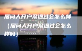 居间人开户没通过会怎么样（居间人开户没通过会怎么样吗）