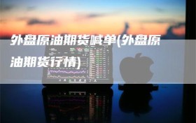 外盘原油期货喊单(外盘原油期货行情)