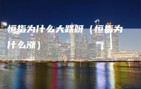 恒指为什么大跌呀（恒指为什么涨）