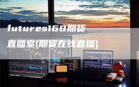 futures168期货直播室(期货在线直播)