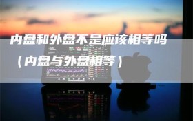 内盘和外盘不是应该相等吗（内盘与外盘相等）