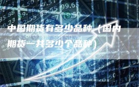 中国期货有多少品种（国内期货一共多少个品种）