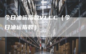 今日油运指数VLCC（今日油运指数）