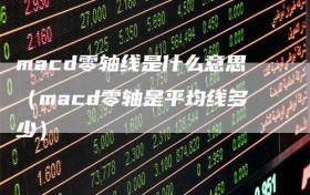 macd零轴线是什么意思（macd零轴是平均线多少）