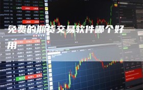 免费的期货交易软件哪个好用