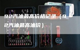 92汽油最高价格记录（92汽油最高油价）