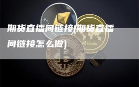 期货直播间链接(期货直播间链接怎么做)