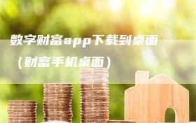 数字财富app下载到桌面（财富手机桌面）