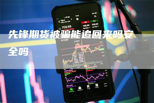 先锋期货被骗能追回来吗安全吗