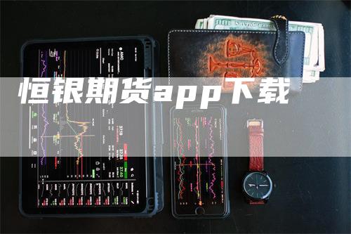 恒银期货app下载