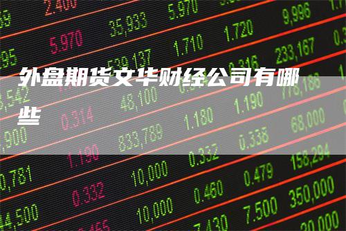 外盘期货文华财经公司有哪些