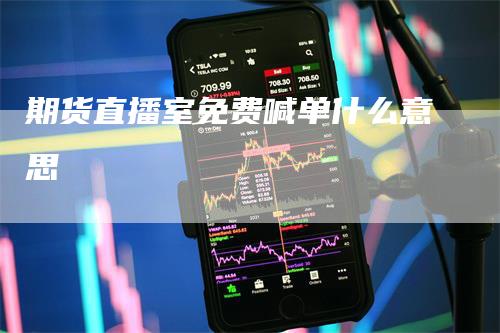 期货直播室免费喊单什么意思