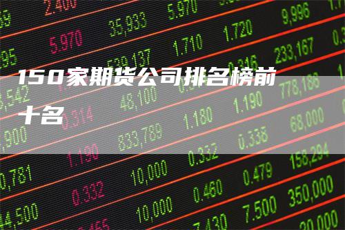 150家期货公司排名榜前十名