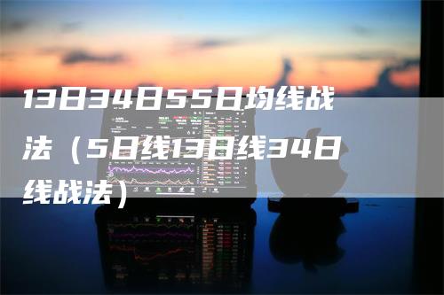 13日34日55日均线战法（5日线13日线34日线战法）