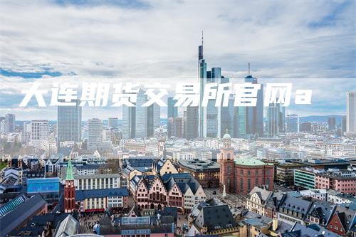 大连期货交易所官网a