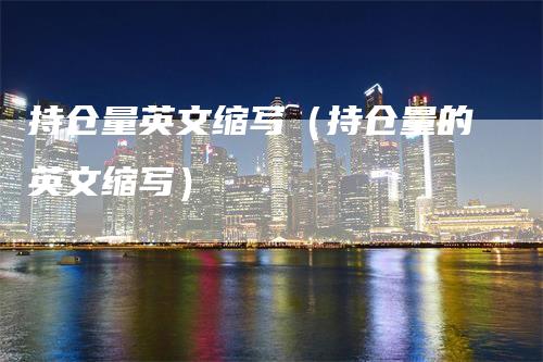 持仓量英文缩写（持仓量的英文缩写）