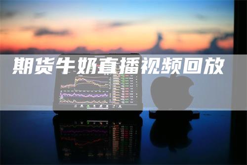 期货牛奶直播视频回放