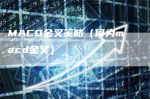 MACD金叉策略（何为macd金叉）