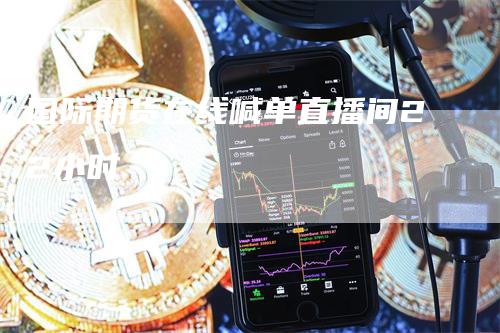 国际期货在线喊单直播间22小时
