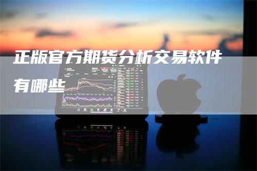 正版官方期货分析交易软件有哪些