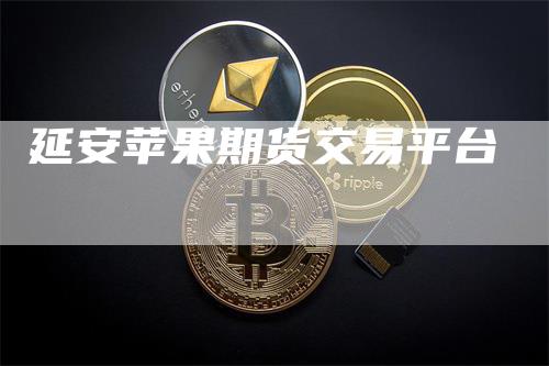 延安苹果期货交易平台