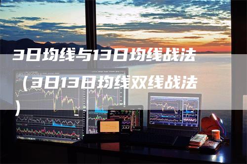 3日均线与13日均线战法（3日13日均线双线战法）